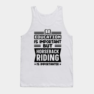 Education is important, but horseback riding is importanter Tank Top